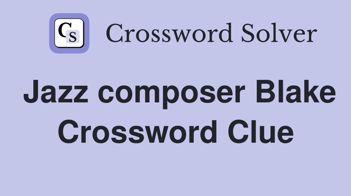 Jazz composer Blake Crossword Clue