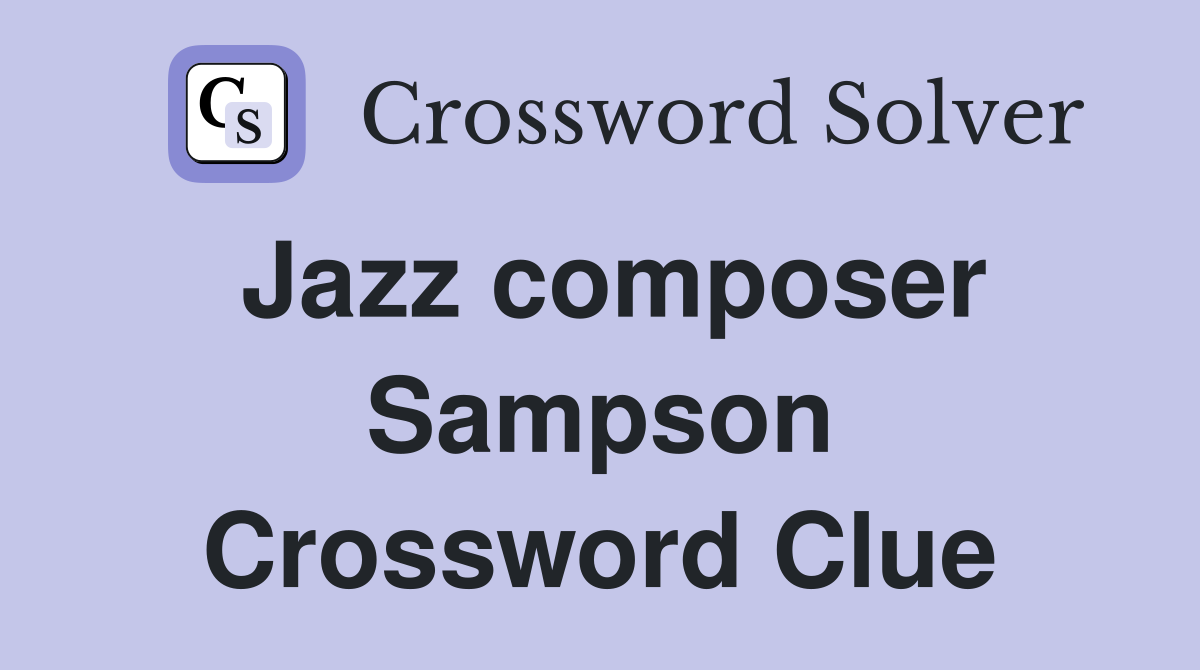 Jazz composer Sampson Crossword Clue