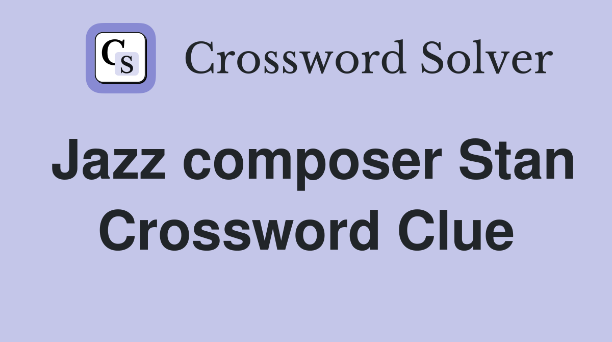 Jazz composer Stan Crossword Clue