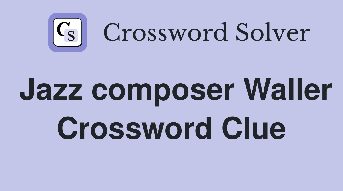 Jazz composer Waller Crossword Clue