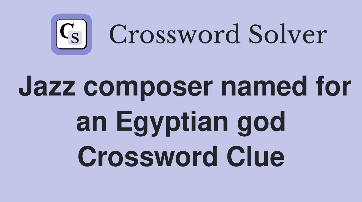 Jazz composer named for an Egyptian god Crossword Clue
