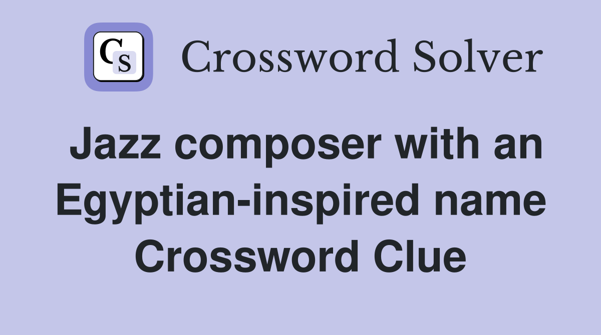 Jazz composer with an Egyptian-inspired name Crossword Clue