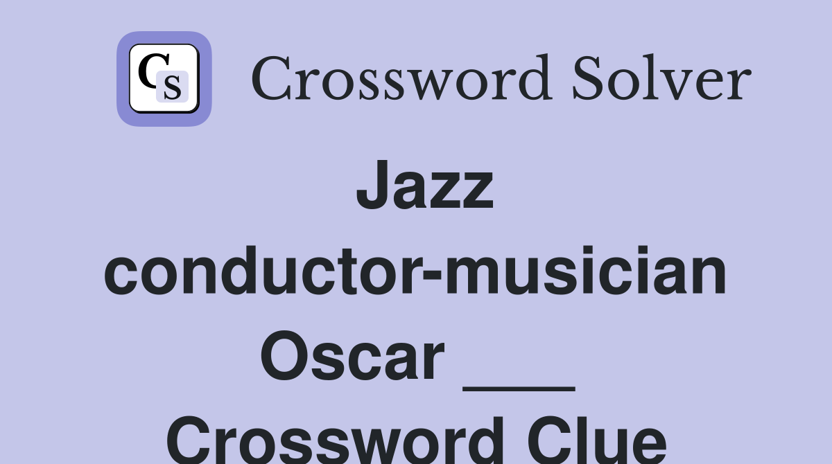 Jazz conductor-musician Oscar ___ Crossword Clue
