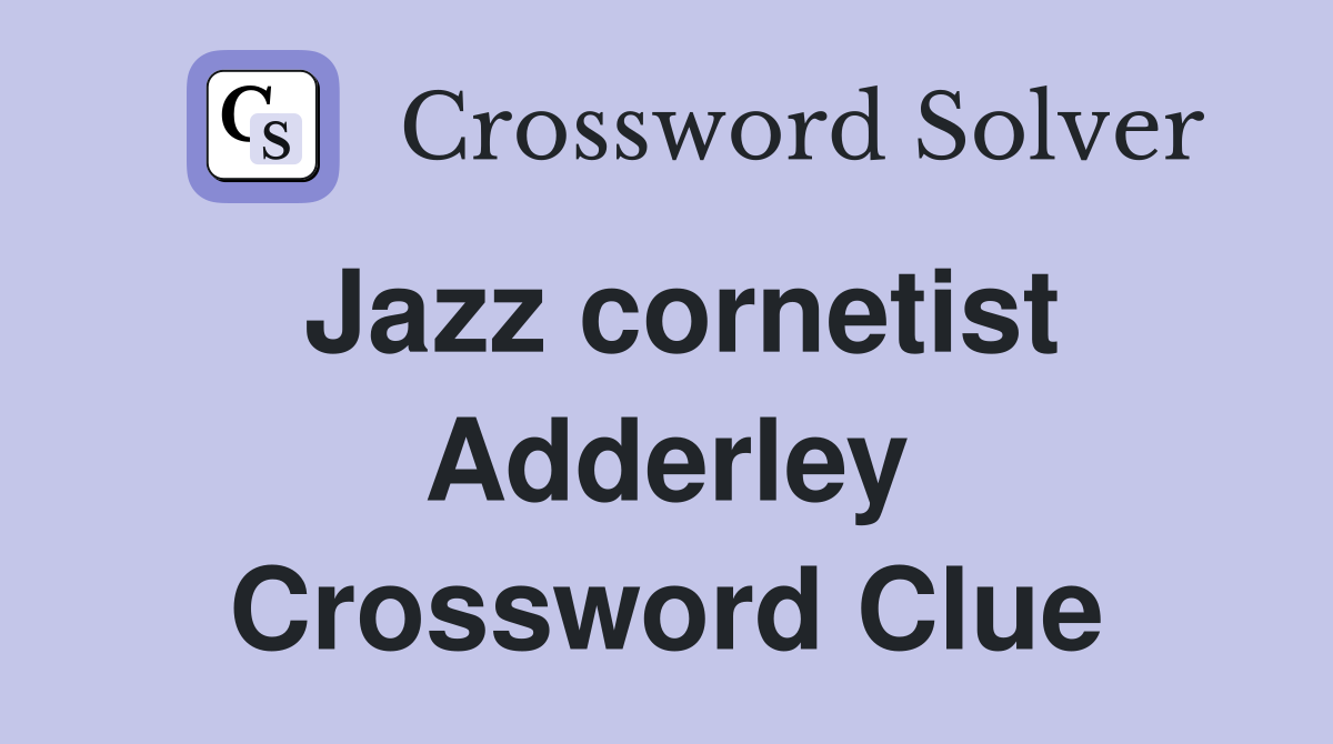Jazz cornetist Adderley Crossword Clue