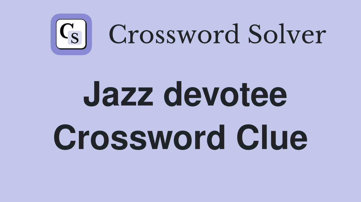 Jazz devotee Crossword Clue