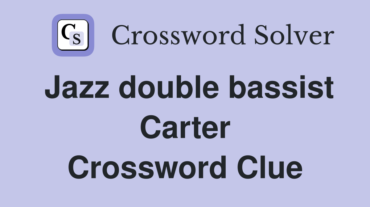 Jazz double bassist Carter Crossword Clue