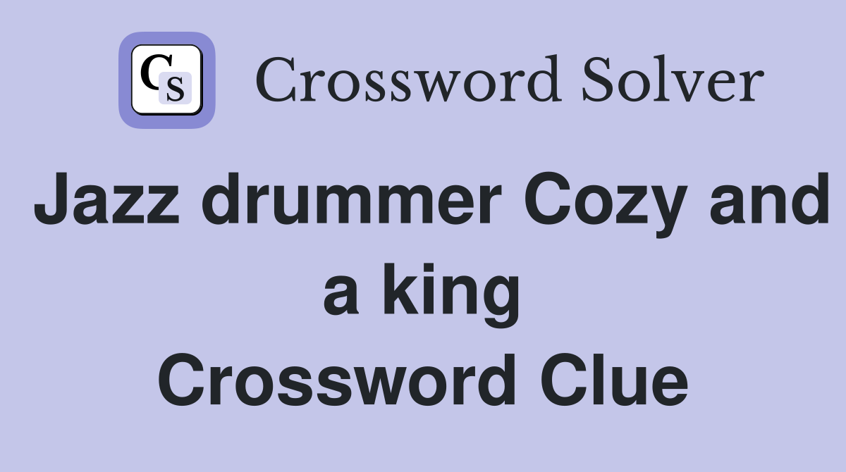 Jazz drummer Cozy and a king Crossword Clue