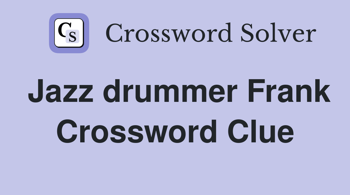 Jazz drummer Frank Crossword Clue