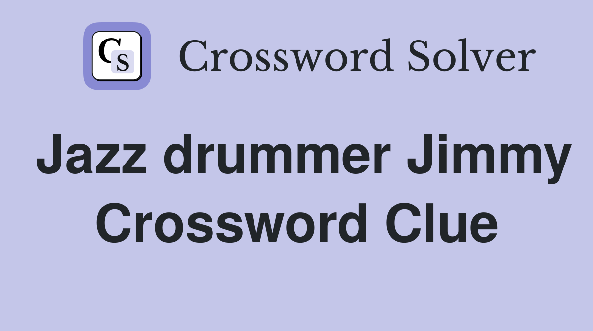 Jazz drummer Jimmy Crossword Clue