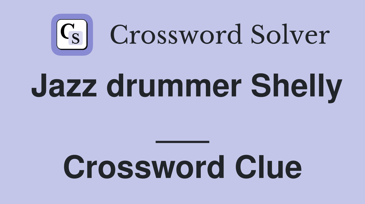 Jazz drummer Shelly ___ Crossword Clue