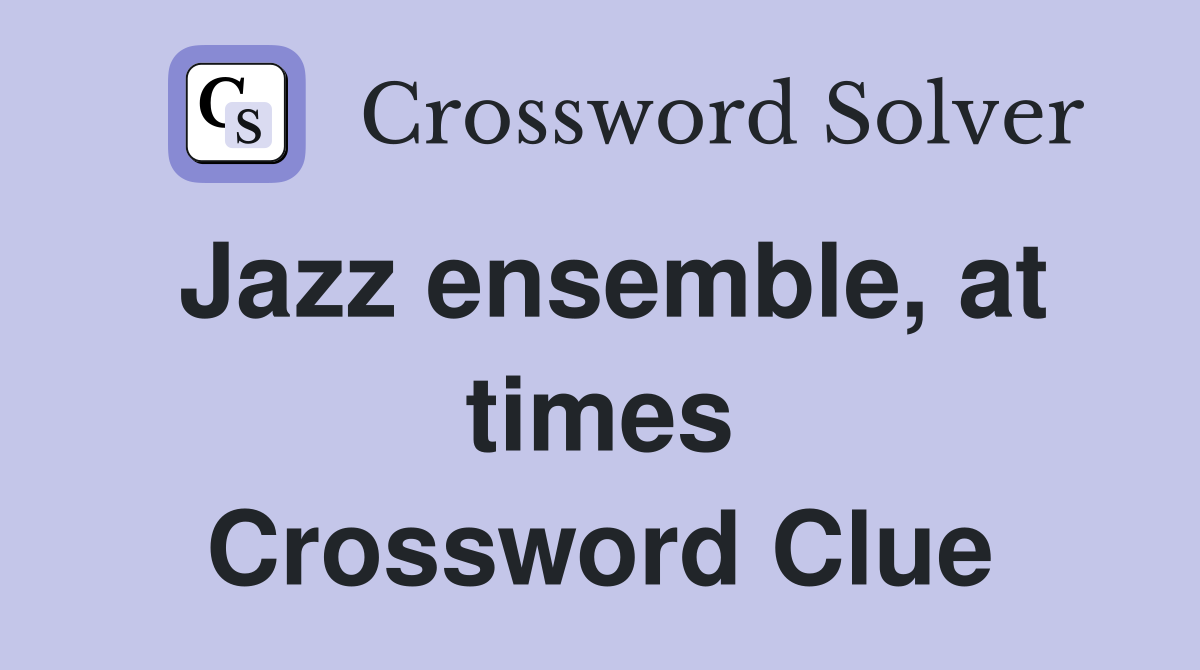 Jazz ensemble, at times Crossword Clue