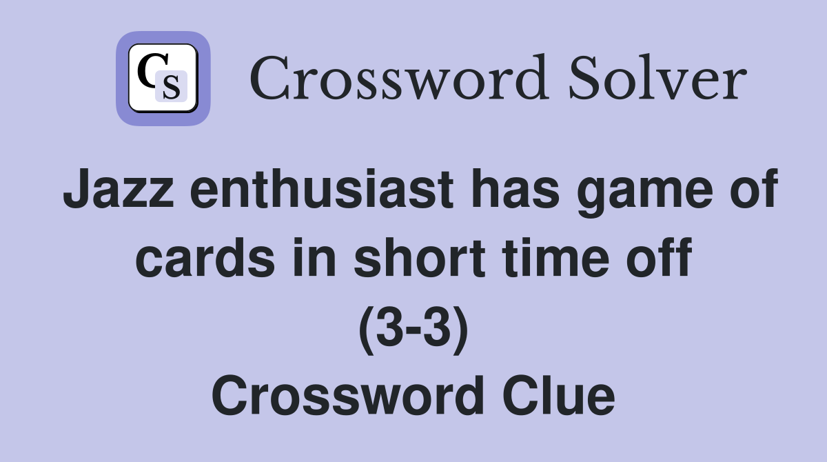 Jazz enthusiast has game of cards in short time off (3-3) Crossword Clue
