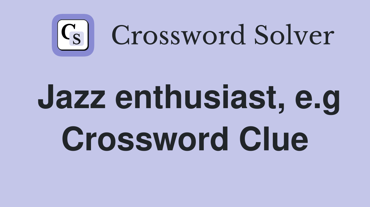 Jazz enthusiast, e.g Crossword Clue