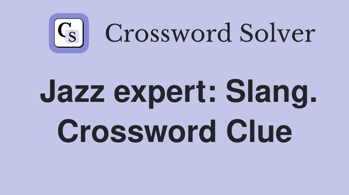 Jazz expert: Slang. Crossword Clue