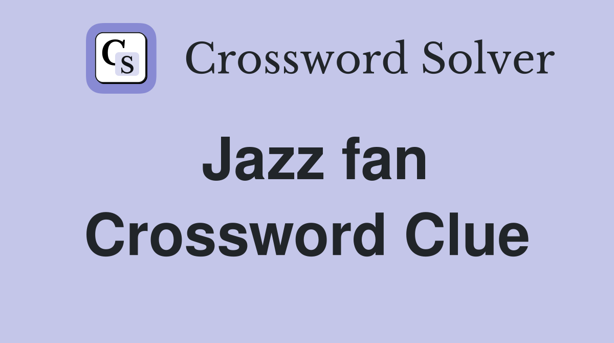 Jazz fan Crossword Clue Answers Crossword Solver