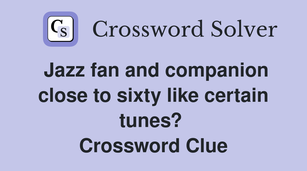Jazz fan and companion close to sixty like certain tunes?  Crossword Clue