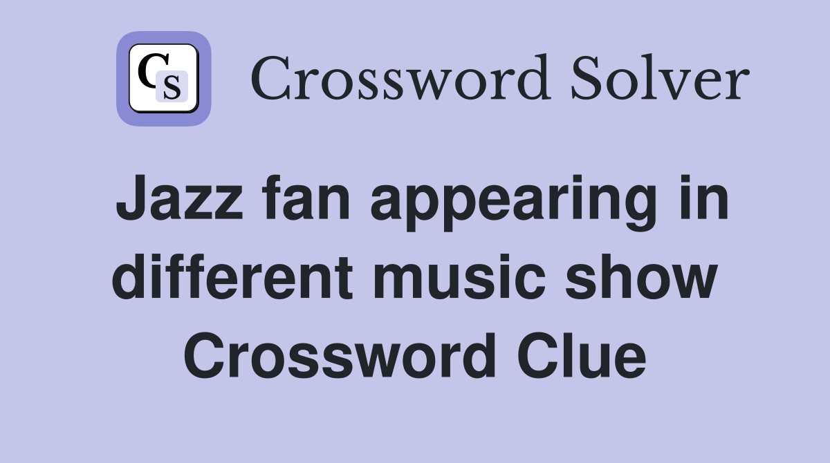 Jazz fan appearing in different music show Crossword Clue