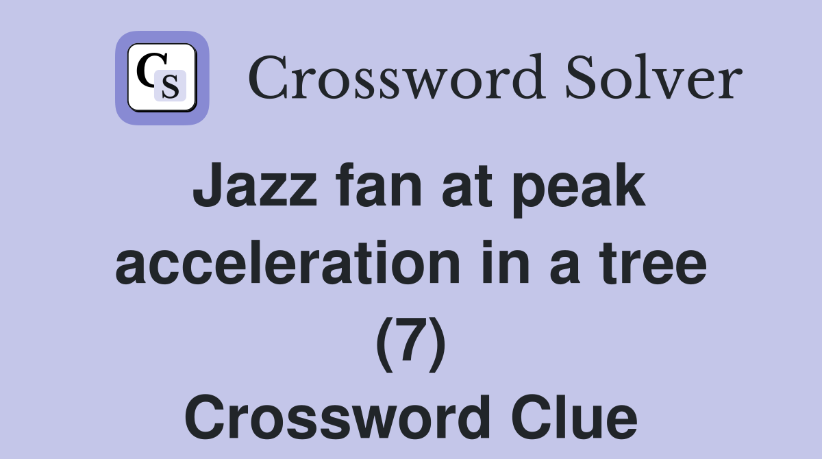 Jazz fan at peak acceleration in a tree (7) Crossword Clue