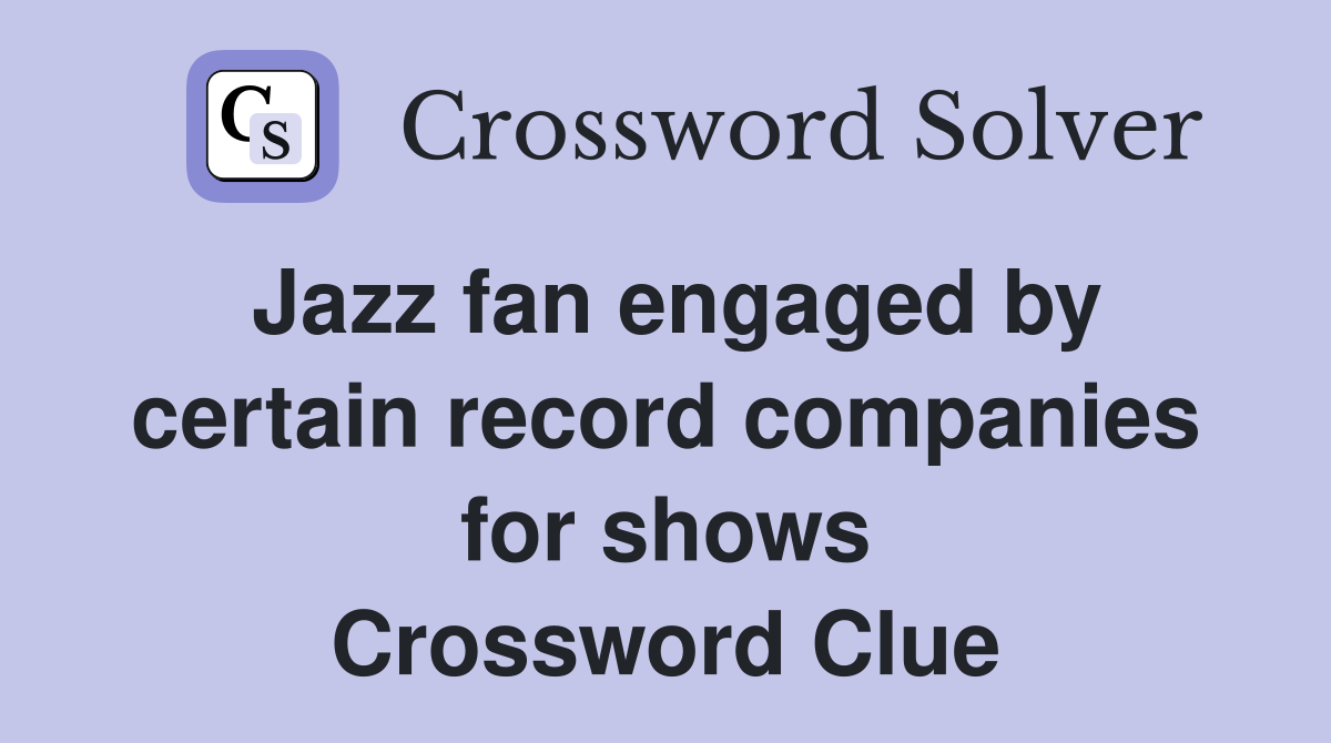 Jazz fan engaged by certain record companies for shows Crossword Clue