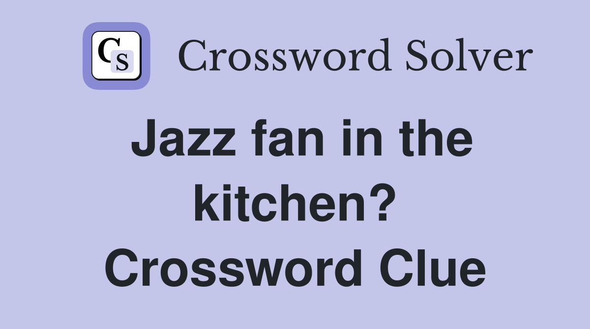 Jazz fan in the kitchen? Crossword Clue