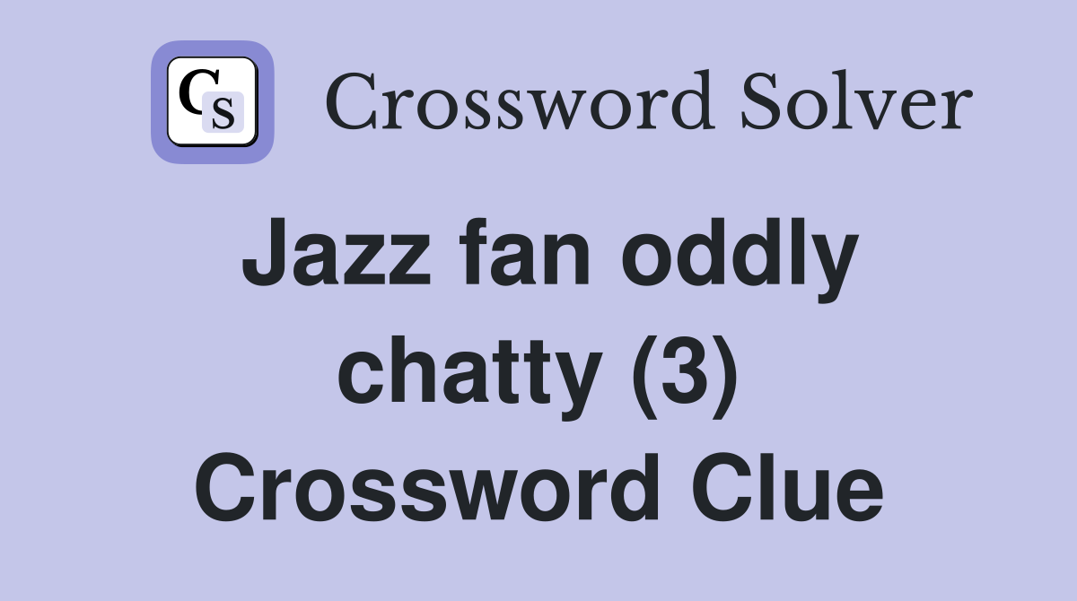 Jazz fan oddly chatty (3) Crossword Clue