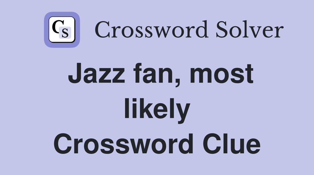Jazz fan, most likely Crossword Clue