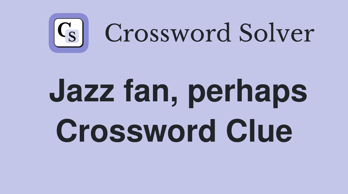 Jazz fan, perhaps Crossword Clue