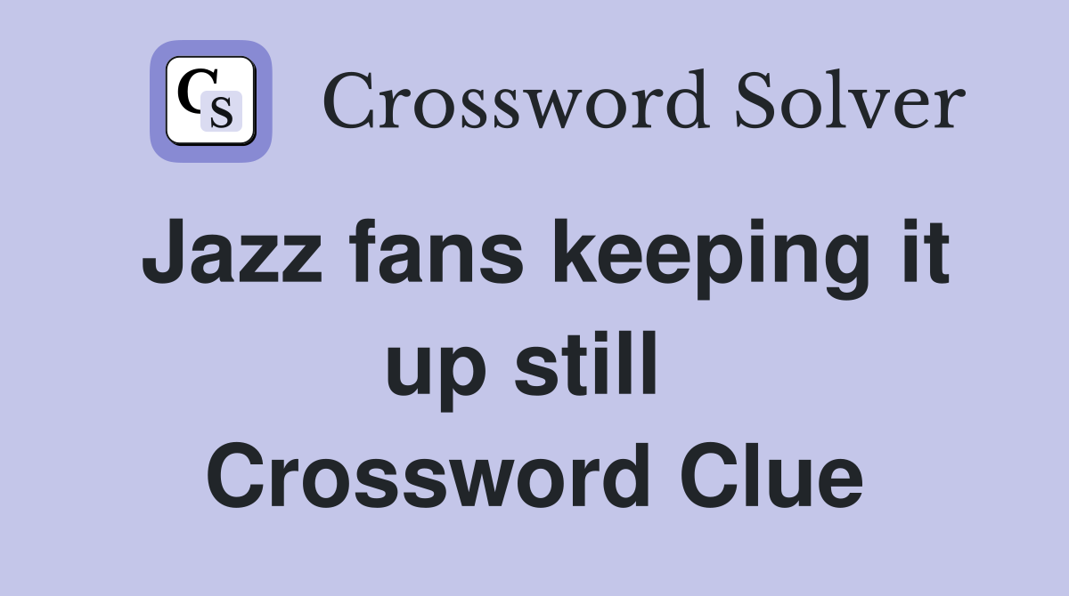 Jazz fans keeping it up still  Crossword Clue