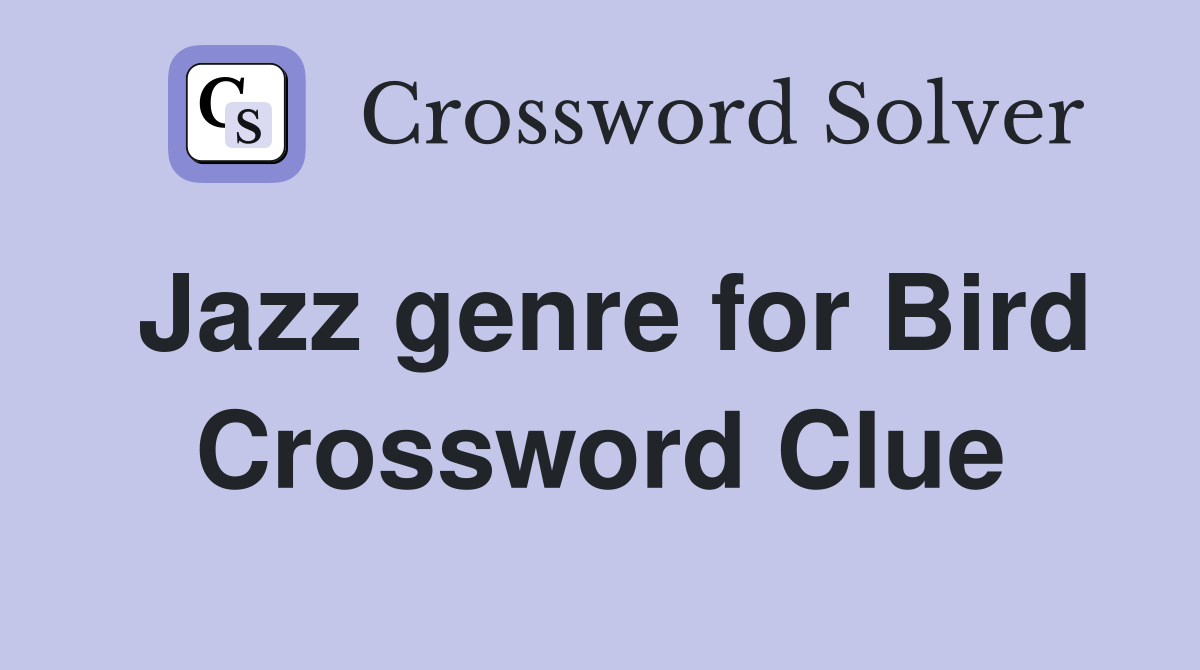 Jazz genre for Bird Crossword Clue