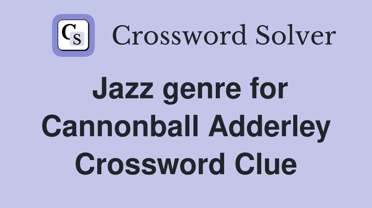 Jazz genre for Cannonball Adderley Crossword Clue