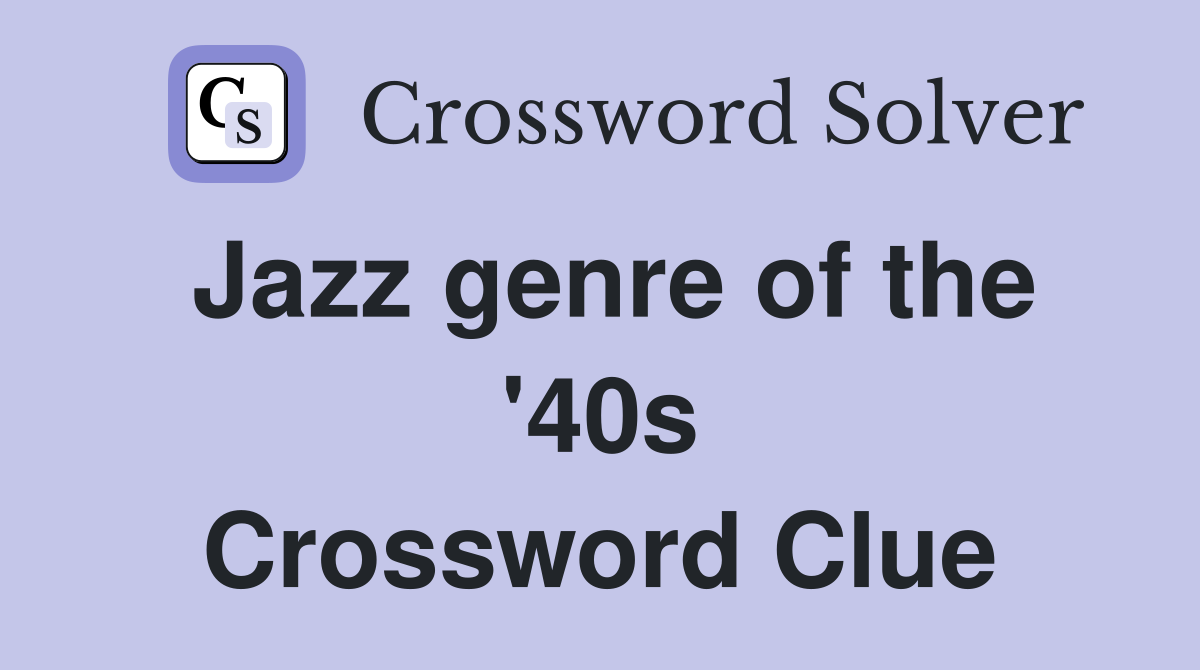 Jazz genre of the '40s Crossword Clue