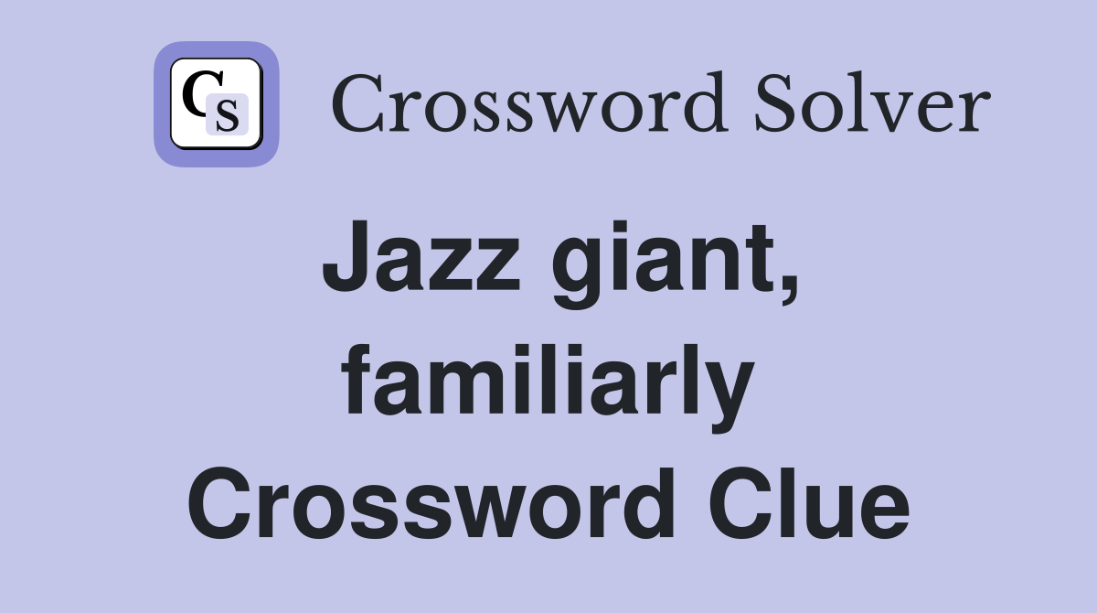 Jazz giant, familiarly Crossword Clue