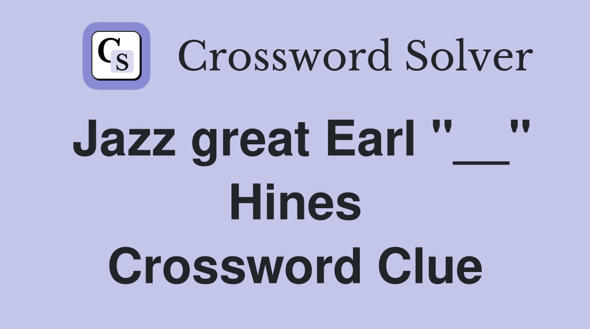 Jazz great Earl "__" Hines Crossword Clue