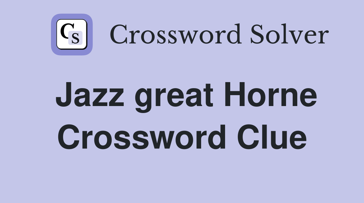 Jazz great Horne Crossword Clue