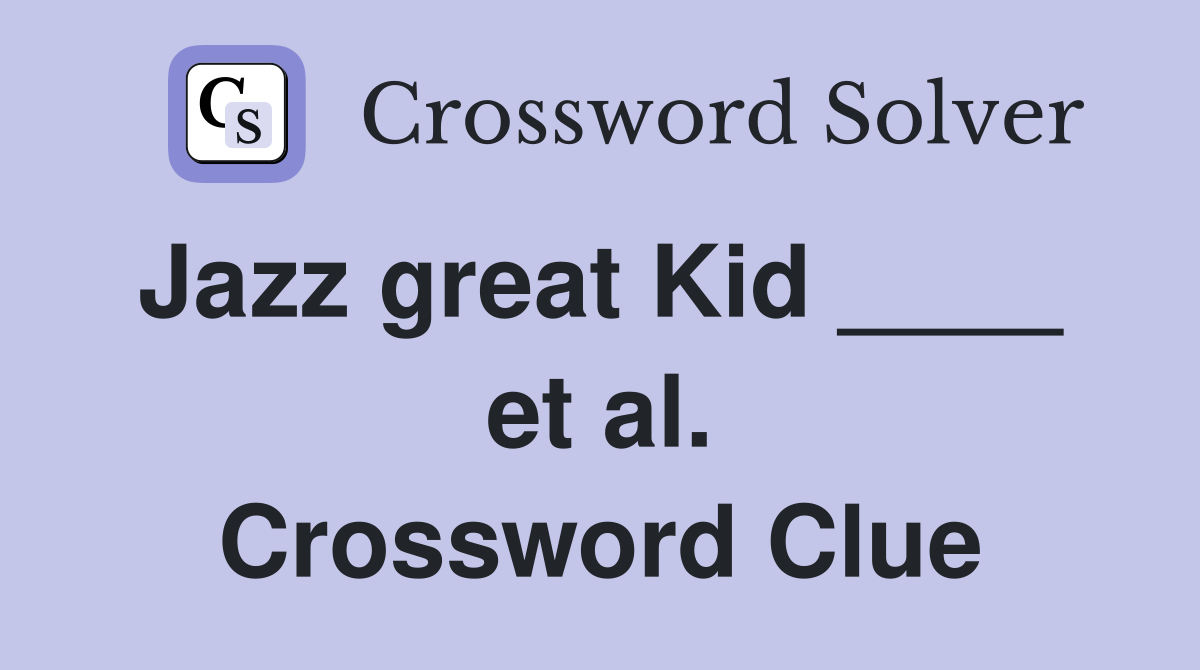 Jazz great Kid ____  et al. Crossword Clue