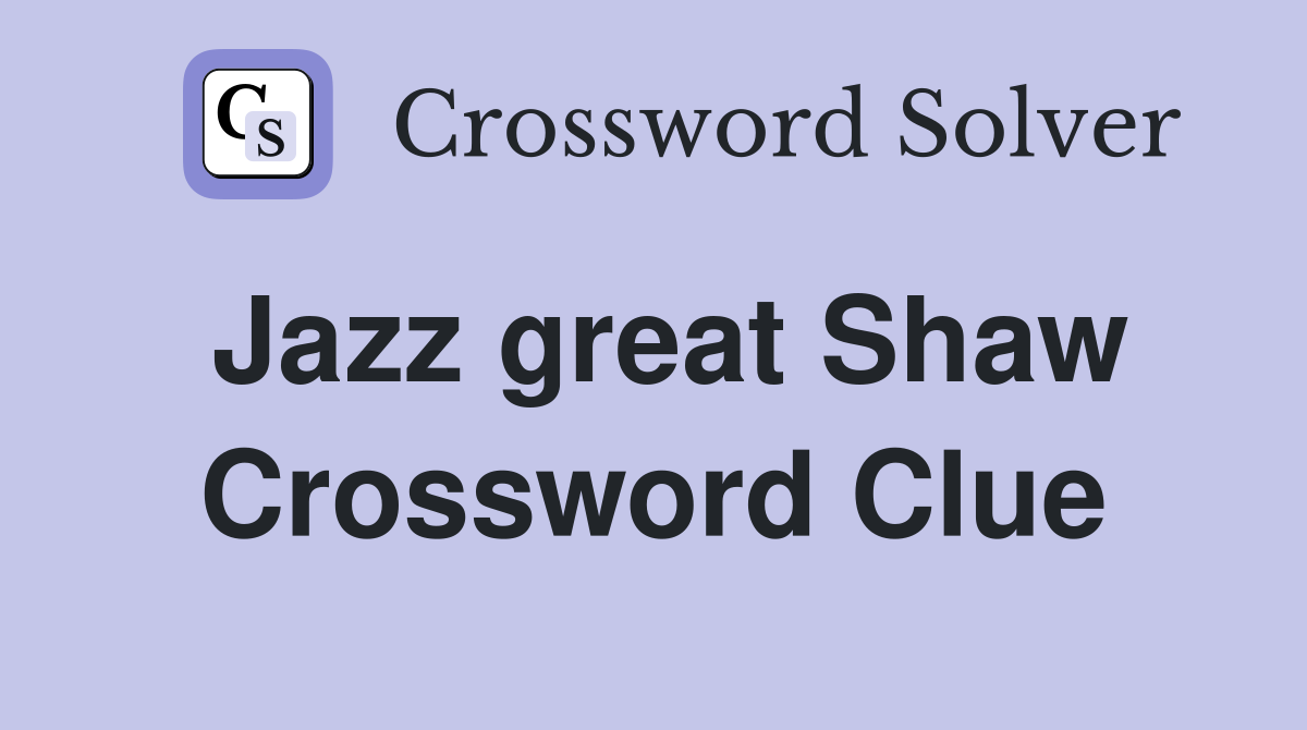 Jazz great Shaw Crossword Clue