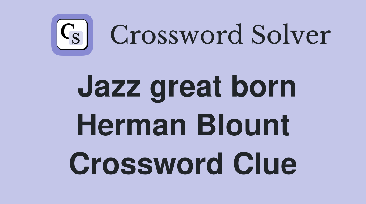 Jazz great born Herman Blount Crossword Clue