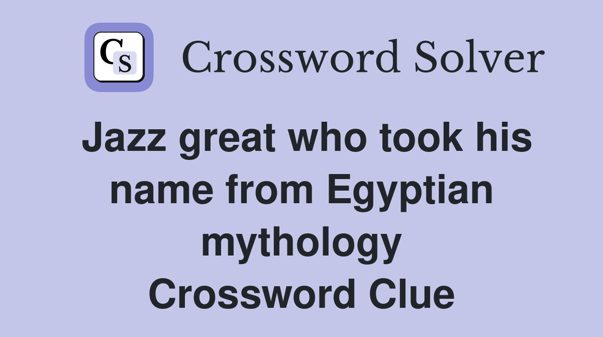Jazz great who took his name from Egyptian mythology Crossword Clue