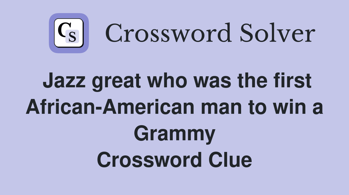 Jazz great who was the first African-American man to win a Grammy Crossword Clue