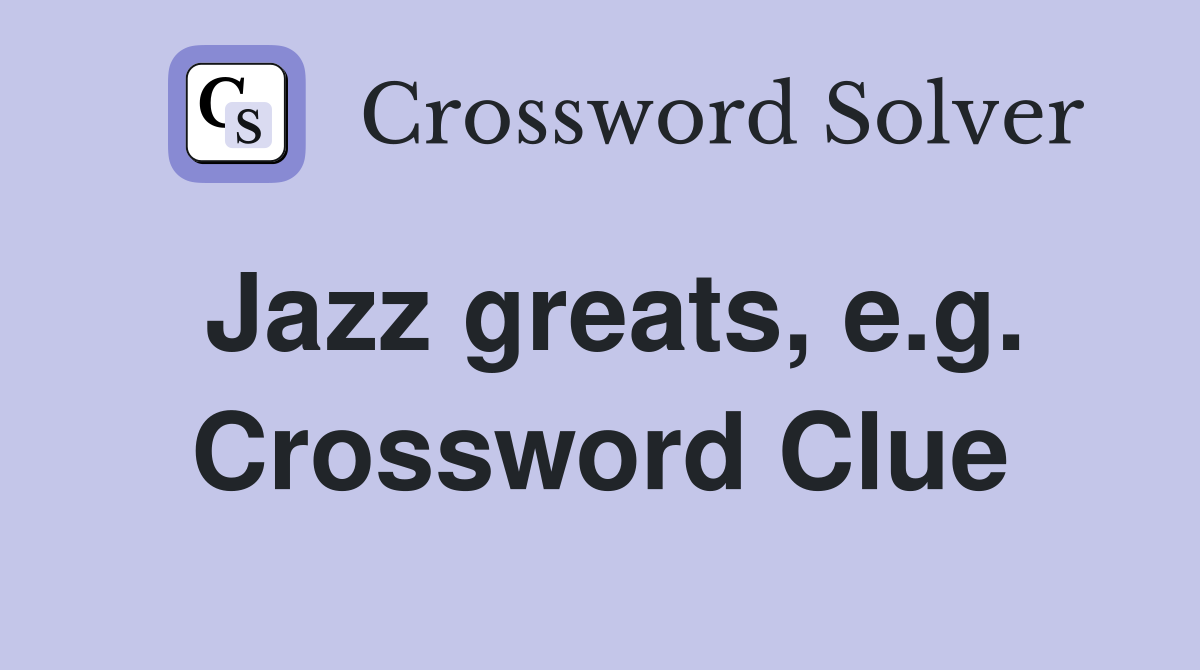 Jazz greats, e.g. Crossword Clue