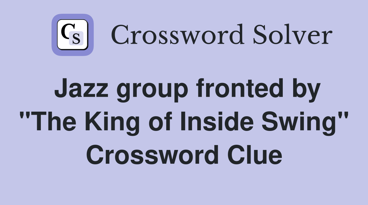 Jazz group fronted by "The King of Inside Swing" Crossword Clue