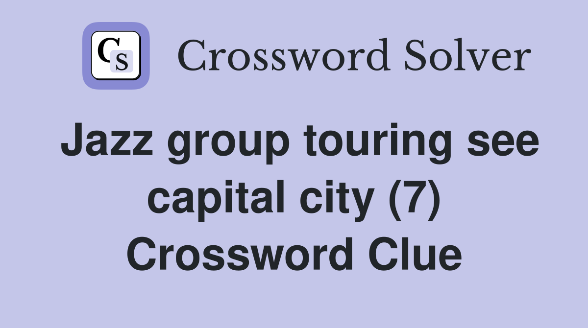Jazz group touring see capital city (7) Crossword Clue