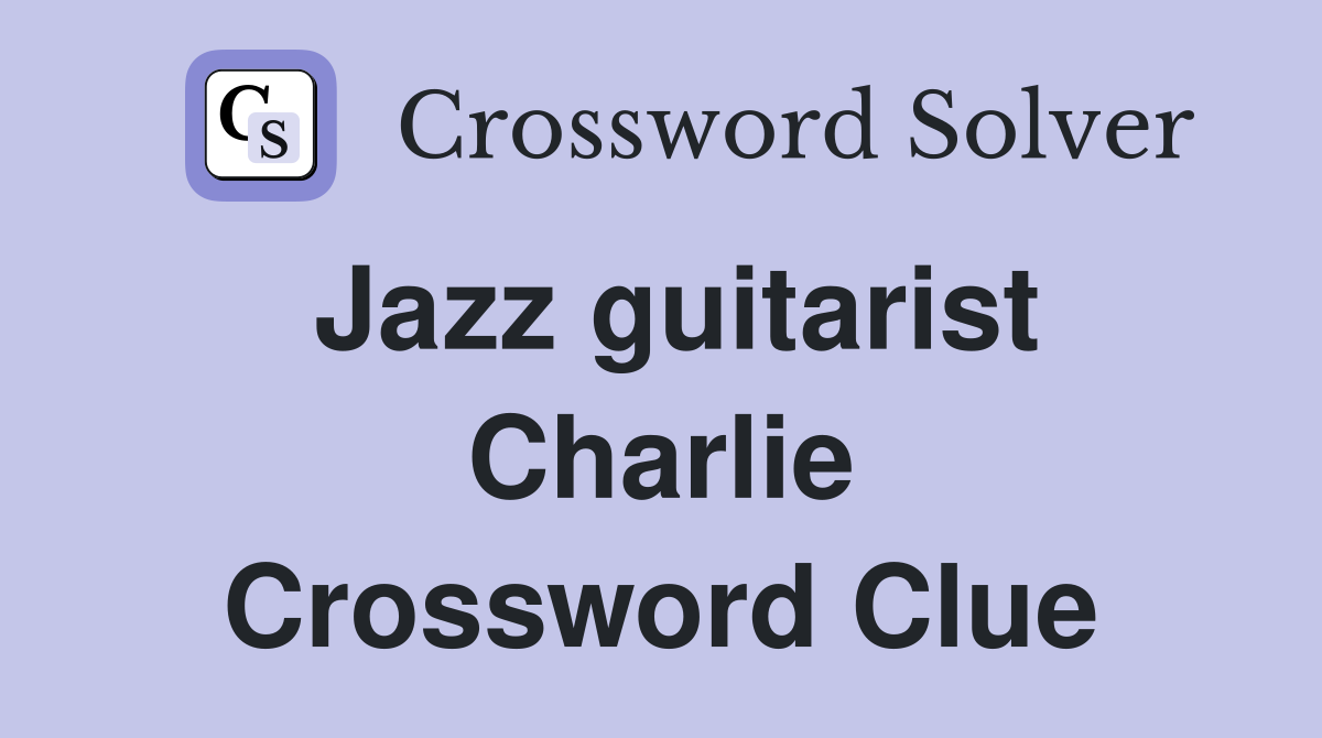 Jazz guitarist Charlie Crossword Clue