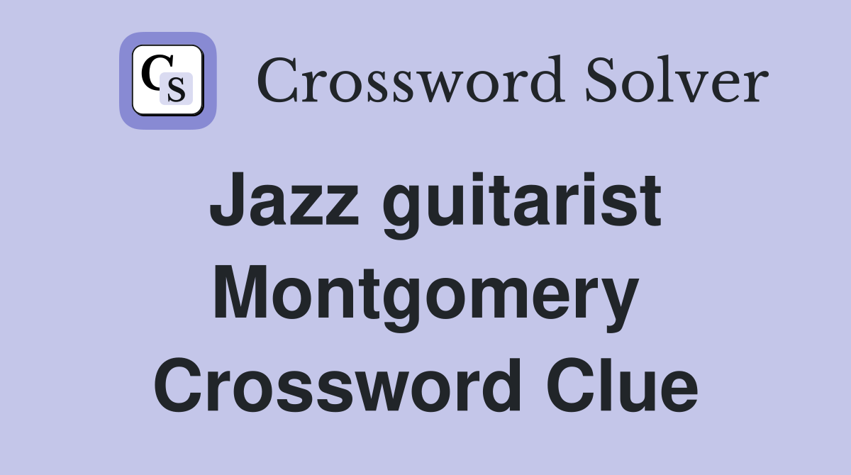 Jazz guitarist Montgomery Crossword Clue