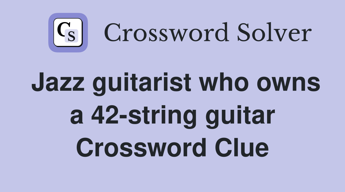Jazz guitarist who owns a 42-string guitar Crossword Clue