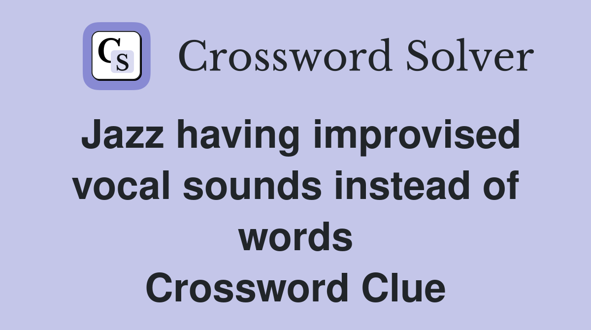 Jazz having improvised vocal sounds instead of words Crossword Clue