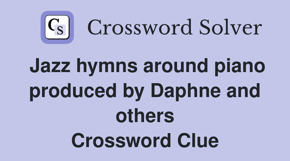 Jazz hymns around piano produced by Daphne and others Crossword Clue