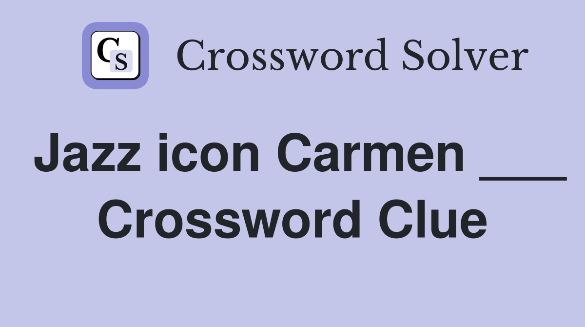 Jazz icon Carmen ___ Crossword Clue