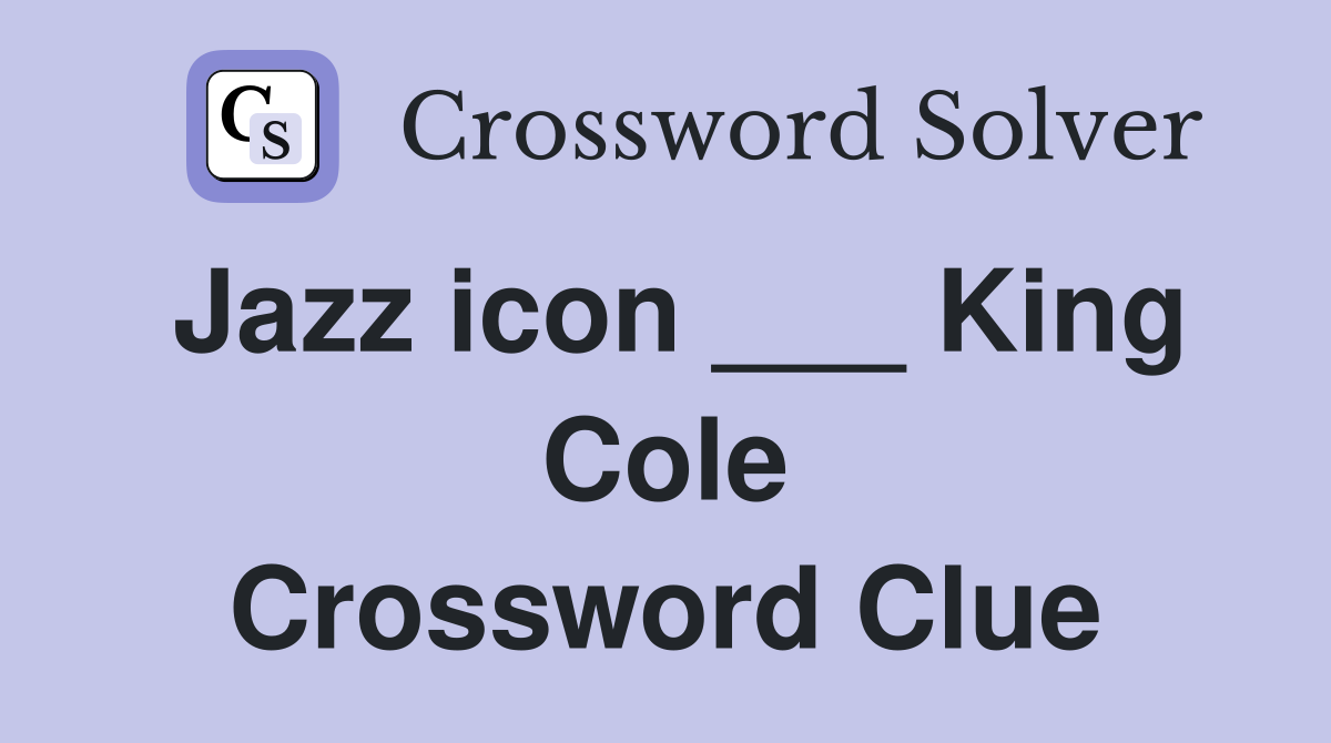 Jazz icon ___ King Cole Crossword Clue