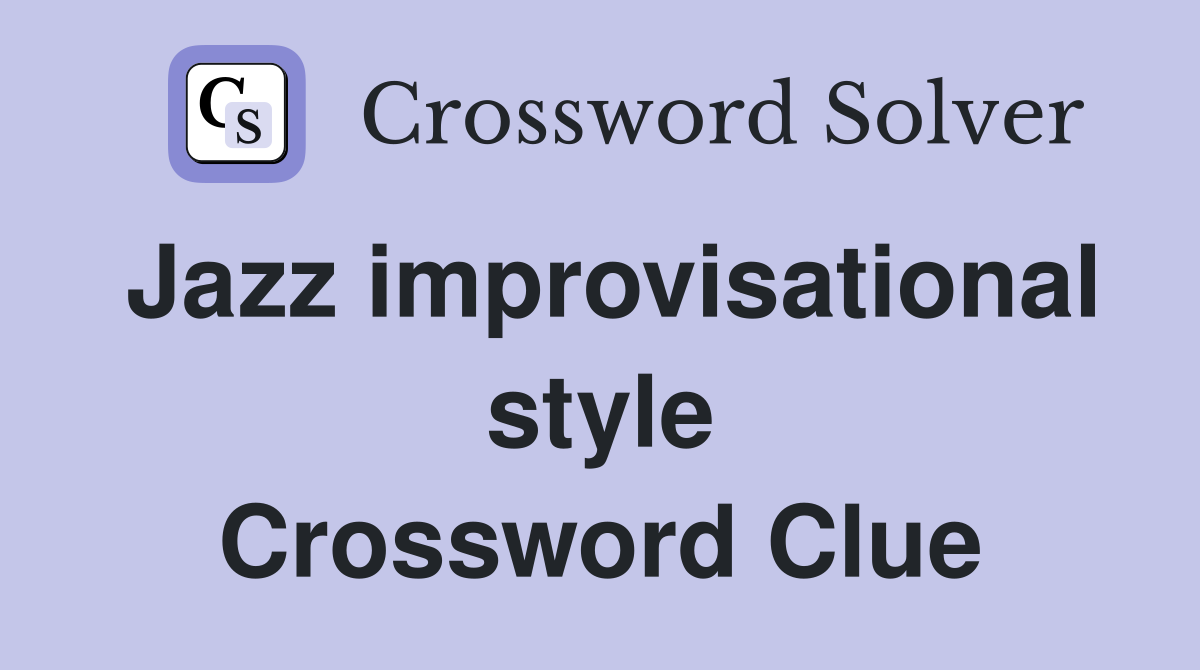 Jazz improvisational style Crossword Clue